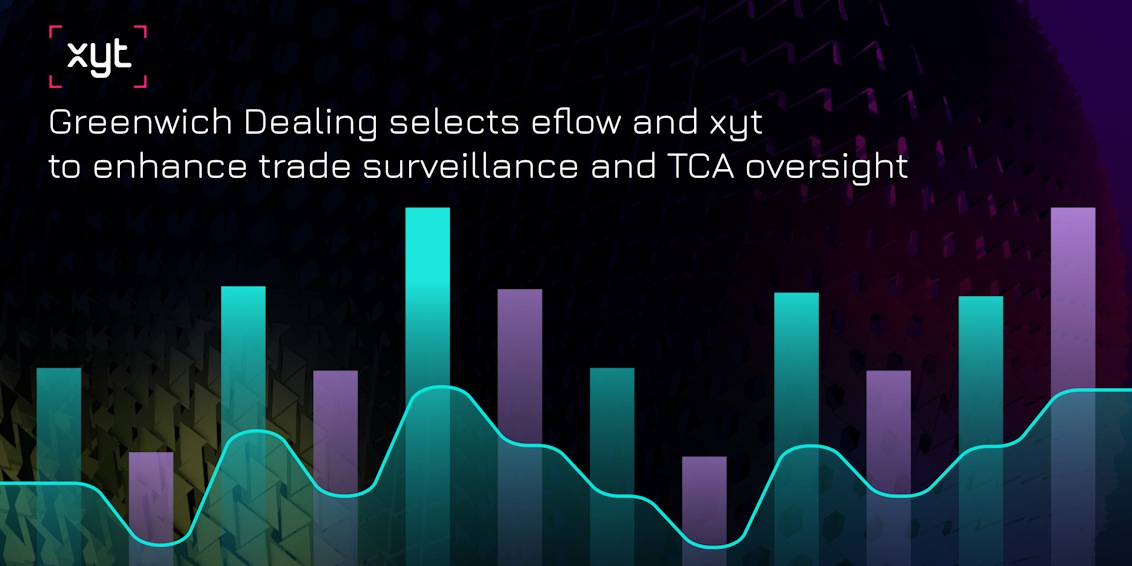 Greenwich Dealing selects eflow and xyt to enhance trade surveillance and TCA oversight